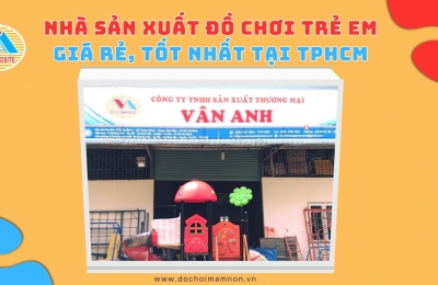 Nhà sản xuất đồ chơi trẻ em tốt tại TPHCM giá rẻ
